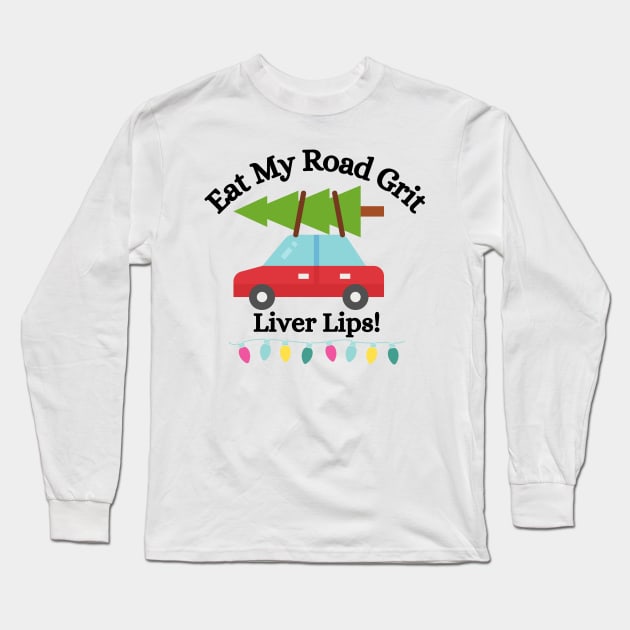 Eat My Road Grit Liver Lips! - Funny Clark Griswold Christmas Vacation Quote Long Sleeve T-Shirt by FourMutts